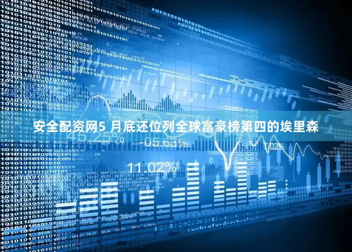 安全配资网5 月底还位列全球富豪榜第四的埃里森