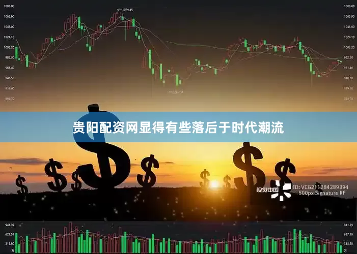 贵阳配资网显得有些落后于时代潮流