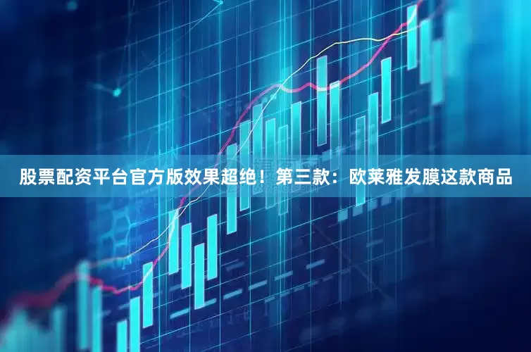 股票配资平台官方版效果超绝！第三款：欧莱雅发膜这款商品