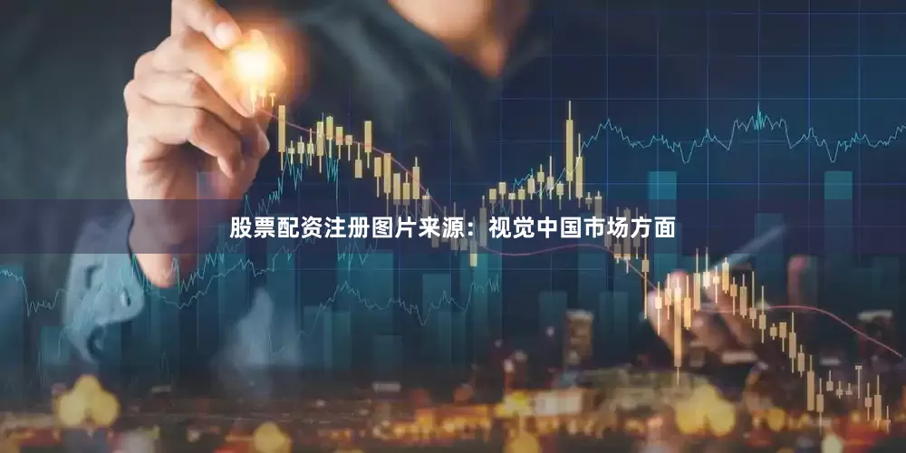 股票配资注册图片来源：视觉中国　　市场方面