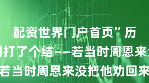 配资世界门户首页”历史在此刻打了个结——若当时周恩来没把他劝回来