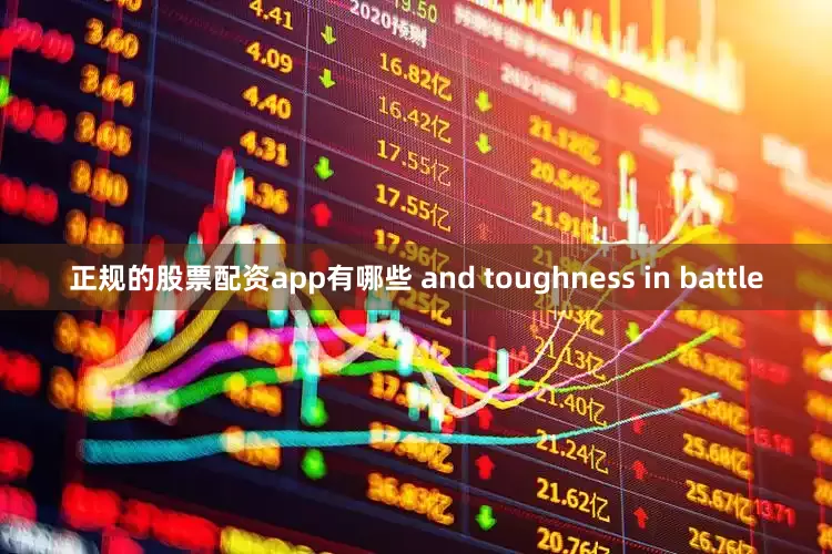 正规的股票配资app有哪些 and toughness in battle
