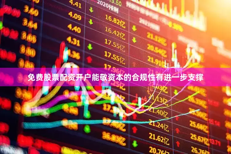 免费股票配资开户能敬资本的合规性有进一步支撑
