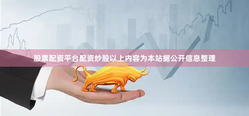 股票配资平台配资炒股以上内容为本站据公开信息整理